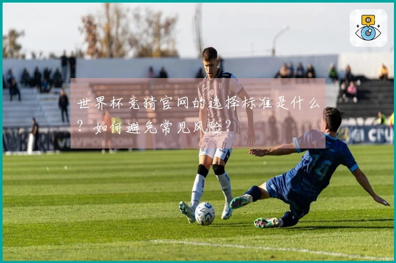 世界杯竞猜官网的选择标准是什么？如何避免常见风险？