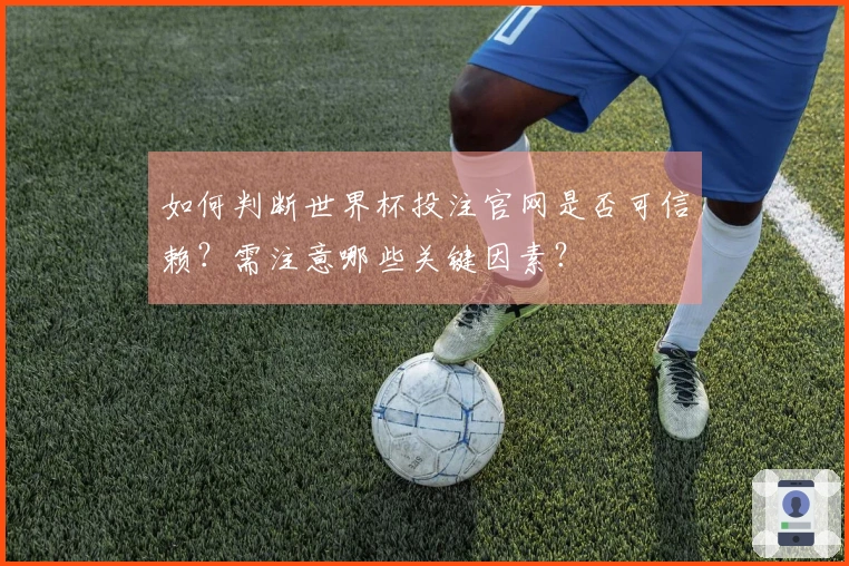 如何判断世界杯投注官网是否可信赖？需注意哪些关键因素？